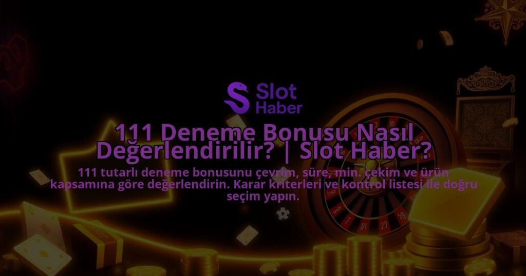 111-Deneme-Bonusu-Nasil-Degerlendirilir-Slot-Haber-overlay-1788129305.jpg